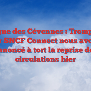 Ligne des Cévennes : Trompés par SNCF Connect nous avons annoncé à tort la reprise des circulations hier